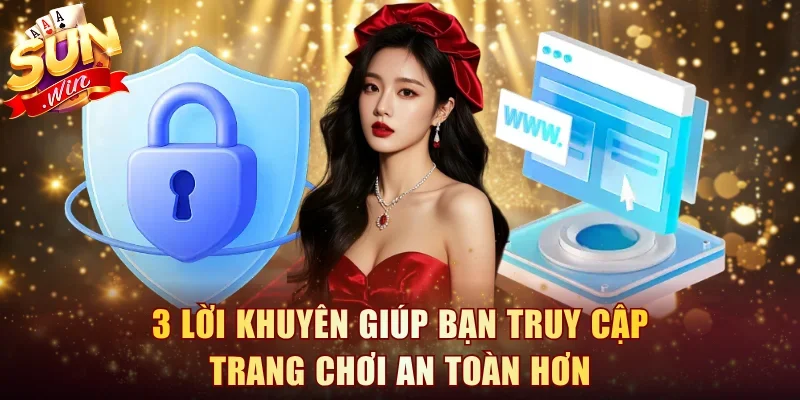 3 lời khuyên giúp bạn truy cập trang chơi an toàn hơn