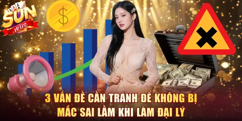 3 vấn đề cần tránh để không bị mắc sai lầm khi làm đại lý