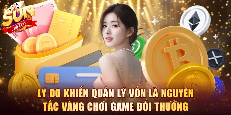 4 lý do khiến quản lý vốn là nguyên tắc vàng chơi game đổi thưởng