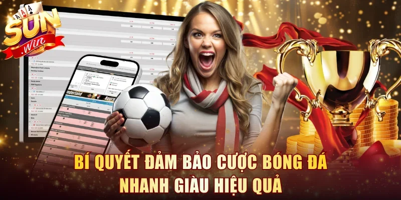 Bí quyết đảm bảo cược bóng đá nhanh giàu hiệu quả
