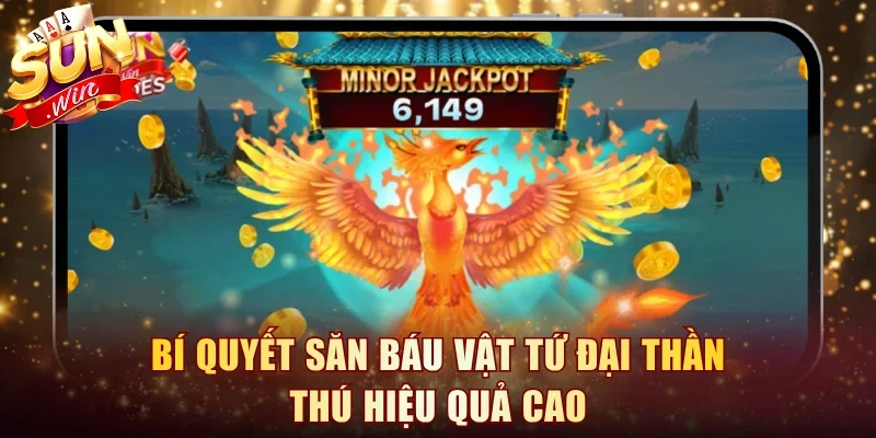 Bí quyết săn báu vật Tứ Đại Thần Thú hiệu quả cao