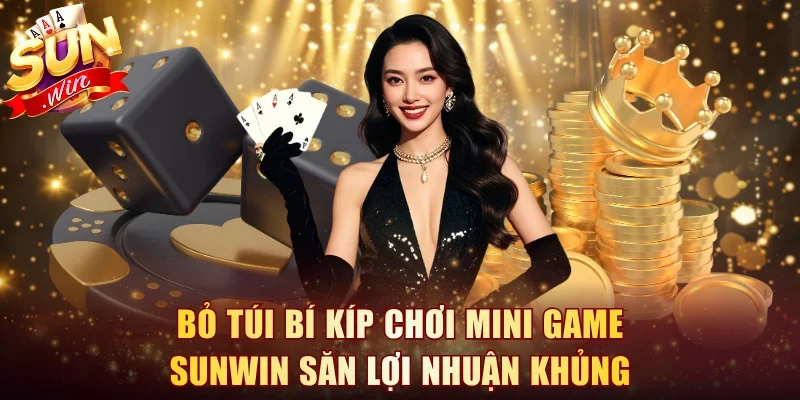 Bỏ túi bí kíp chơi mini game Sunwin săn lợi nhuận khủng