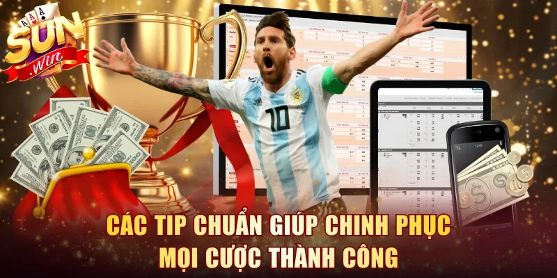 Các tip chuẩn giúp chinh phục mọi cược thành công