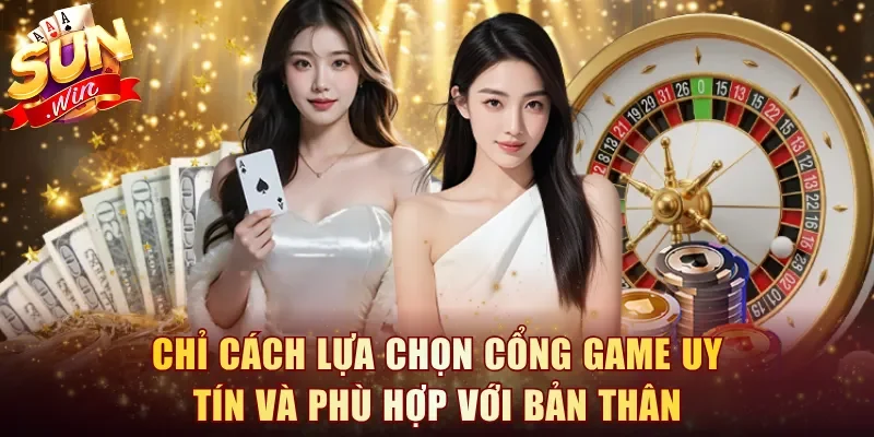 Chỉ cách lựa chọn cổng game uy tín và phù hợp với bản thân