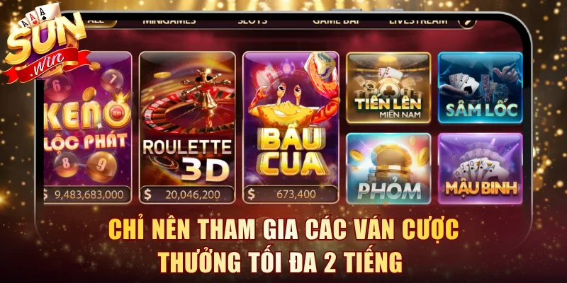 Chỉ nên tham gia các ván cược thưởng tối đa 2 tiếng 