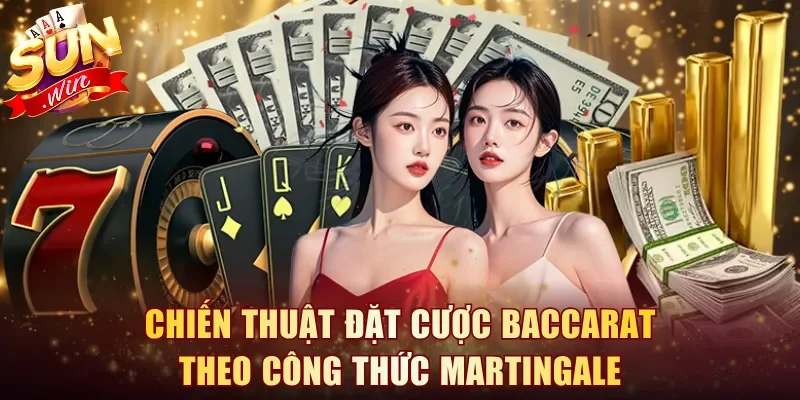 Chiến thuật đặt cược Baccarat theo công thức Martingale