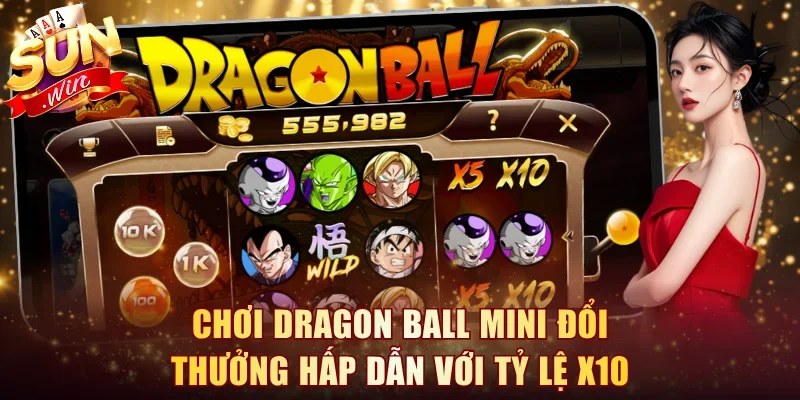 Chơi Dragon Ball Mini đổi thưởng hấp dẫn với tỷ lệ x10