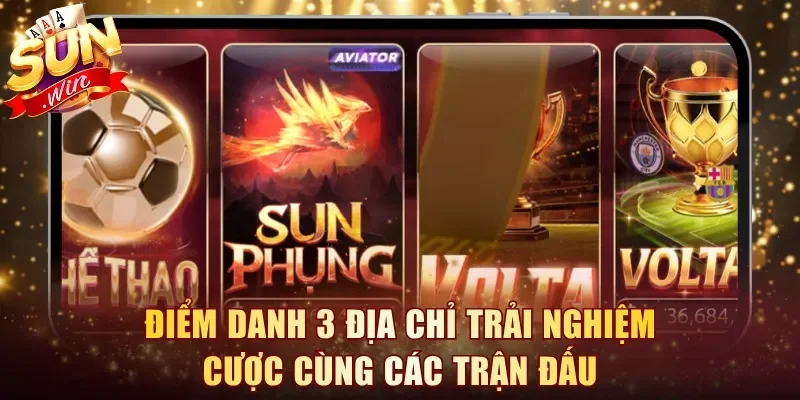 Điểm danh 3 địa chỉ trải nghiệm cược cùng các trận đấu