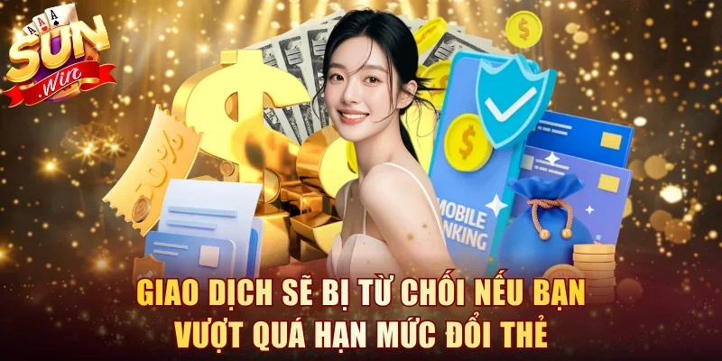 Giao dịch sẽ bị từ chối nếu bạn vượt quá hạn mức đổi thẻ