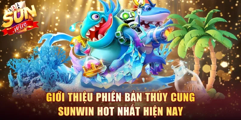 Giới thiệu phiên bản Thủy Cung Sunwin hot nhất hiện nay