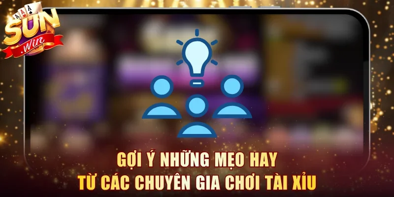 Gợi ý những mẹo hay từ các chuyên gia chơi Tài Xỉu