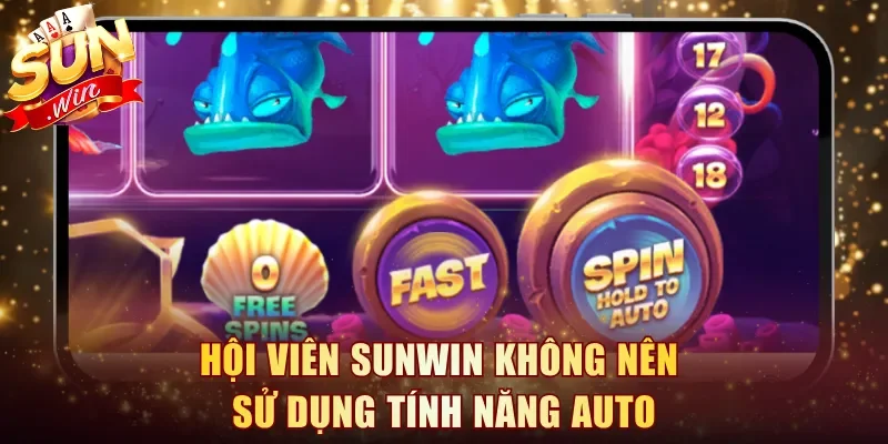 Hội viên Sunwin không nên sử dụng tính năng auto