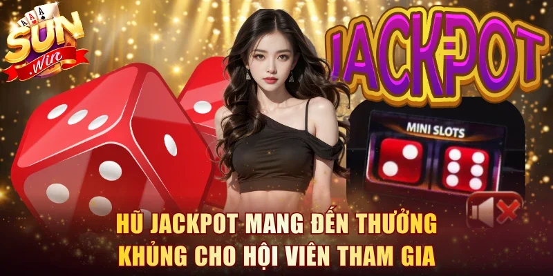 Hũ Jackpot mang đến thưởng khủng cho hội viên tham gia