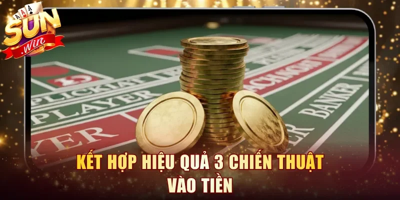 Kết hợp hiệu quả 3 chiến thuật vào tiền