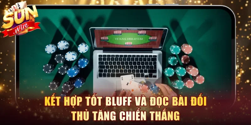 Kết hợp tốt Bluff và đọc bài đối thủ tăng chiến thắng