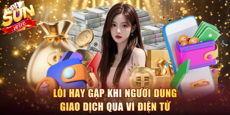 Lỗi hay gặp khi người dùng giao dịch qua ví điện tử