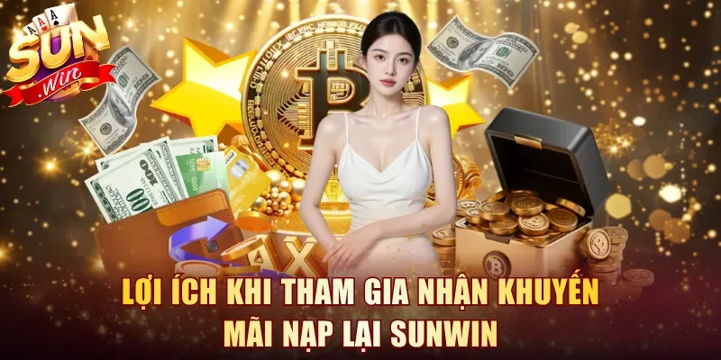 Lợi ích khi tham gia nhận khuyến mãi nạp lại Sunwin