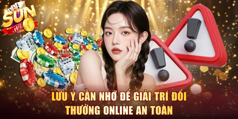 Lưu ý cần nhớ để giải trí đổi thưởng online an toàn