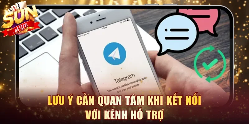 Lưu ý cần quan tâm khi kết nối với kênh hỗ trợ