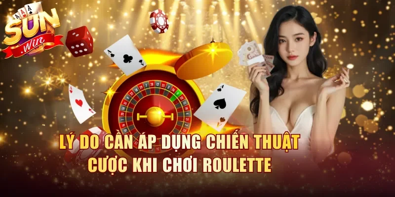 Lý do cần áp dụng chiến thuật cược khi chơi Roulette