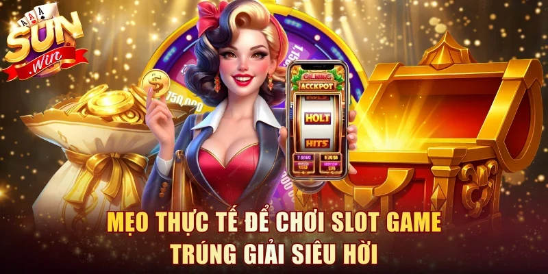 Mẹo thực tế để chơi slot game trúng giải siêu hời