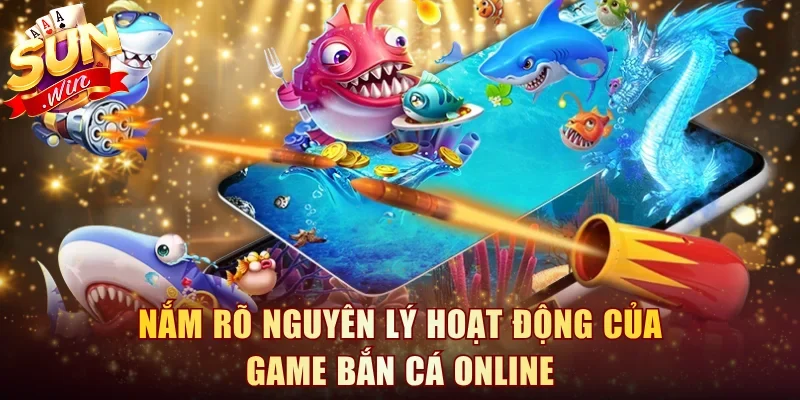 Nắm rõ nguyên lý hoạt động của game Bắn Cá online