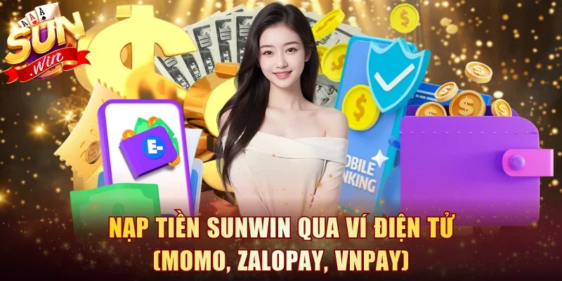 Nạp Tiền Sunwin Qua Ví Điện Tử (MoMo, ZaloPay, VNPay)