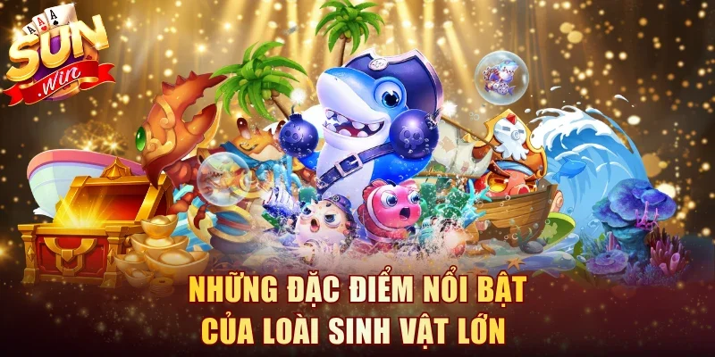 Những đặc điểm nổi bật của loài sinh vật lớn 