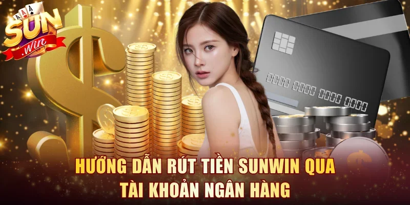 Hướng Dẫn Rút Tiền Sunwin Qua Tài Khoản Ngân Hàng
