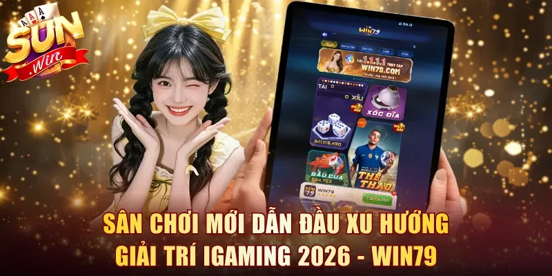 Sân chơi mới dẫn đầu xu hướng giải trí iGaming 2026 - Win79