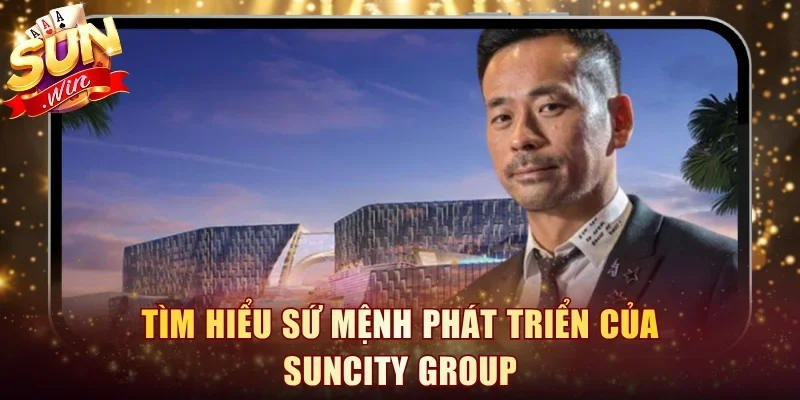 Sứ mệnh phát triển của Suncity Group trong ngành giải trí