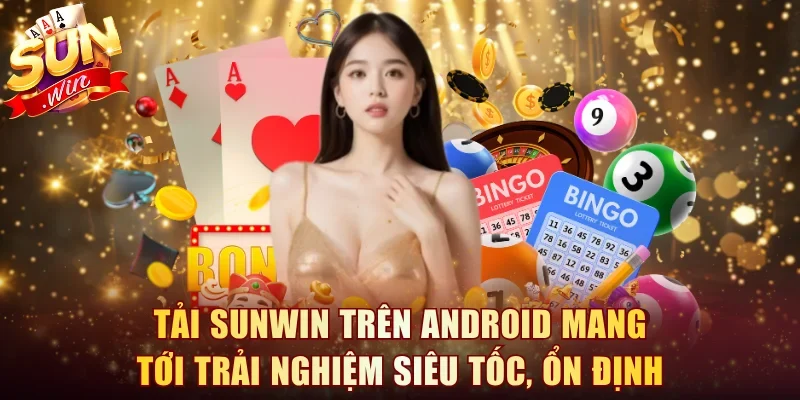 Tải Sunwin trên Android mang tới trải nghiệm siêu tốc và ổn định