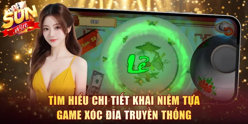 Tìm hiểu chi tiết khái niệm tựa game Xóc Đĩa truyền thống
