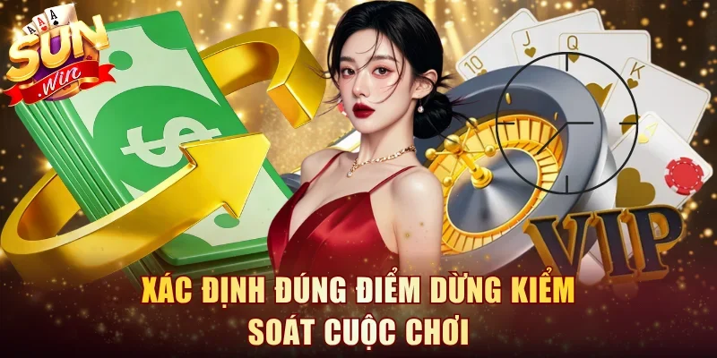 Xác định đúng điểm dừng kiểm soát cuộc chơi