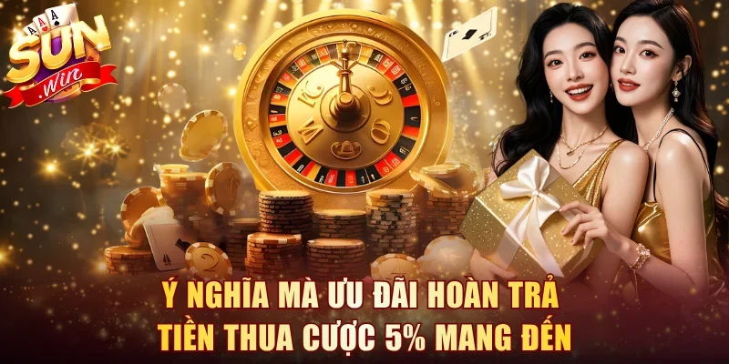Ý nghĩa mà ưu đãi hoàn trả tiền thua cược 5% mang đến