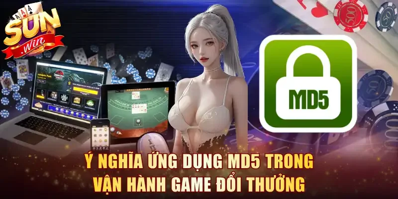 Ý nghĩa ứng dụng MD5 trong vận hành game đổi thưởng